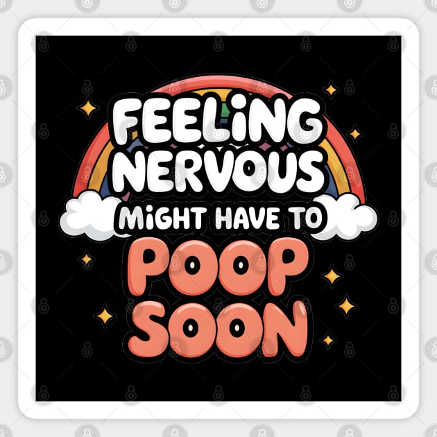 Feeling Nervous, Might Have to Poop Soon Magnet by MakerMind8.2
